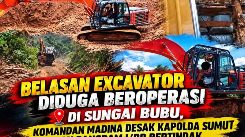 Belasan Excavator Beroprasi di Sungai Bubu, Komandan Madina Desak Kapolda dan Pangdam I/BB Tindak